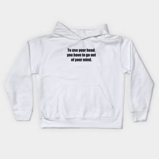 To use your head, you have to go out of your mind Kids Hoodie